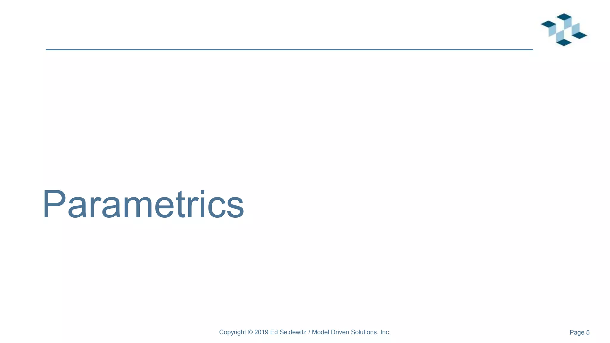 Page 5
Parametrics
Copyright © 2019 Ed Seidewitz / Model Driven Solutions, Inc.
 