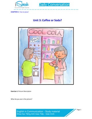 CHAPTER 4: I live on pizza!
Page 1
Unit 3: Coffee or Soda?
Exercise 1: Picture Description
What do you see in the picture?
 