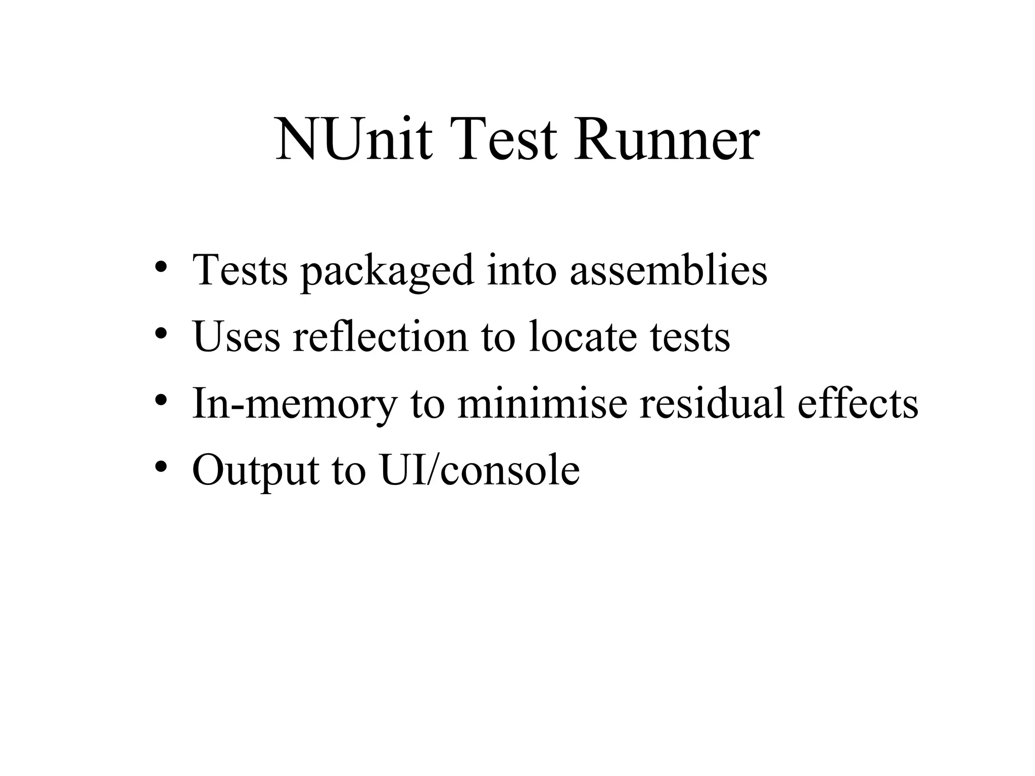 NUnit Test Runner • Tests packaged into assemblies • Uses reflection to locate tests • In-memory to minimise residual effects • Output to UI/console 