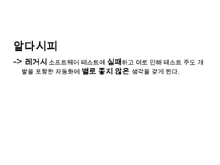 알다시피 -> 레거시 소프트웨어 테스트에 실패하고 이로 인해 테스트 주도 개발을 포함한 자동화에 별로 좋지 않은 생각을 갖게 된다. 