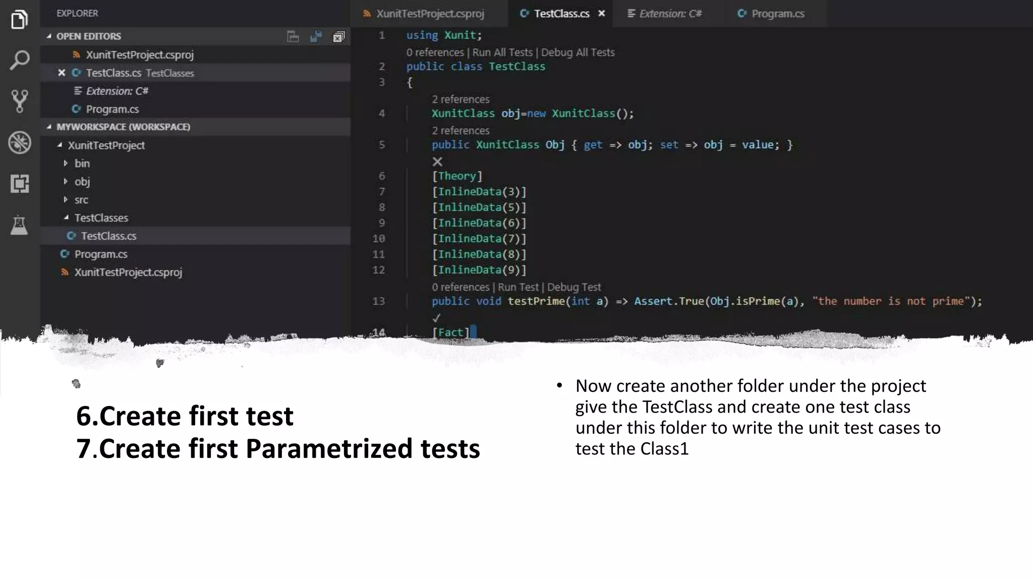 6.Create first test 7.Create first Parametrized tests • Now create another folder under the project give the TestClass and create one test class under this folder to write the unit test cases to test the Class1 
