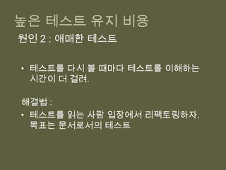 개발자에게 충분한 시간을주자.- 테스트 잘 작성하는 법 학습- 레거시 코드는 리팩토링- 테스트 먼저 작성테스트를 작성하지 않는 개발자버그 투성이 테스트3. 높은 테스트 유지 비용4. 제품 버그