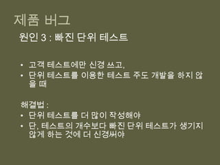 지금 해결하지 못하면 점점 악화만 될 뿐.테스트를 작성하지 않는 개발자버그 투성이 테스트3. 높은 테스트 유지 비용4. 제품 버그