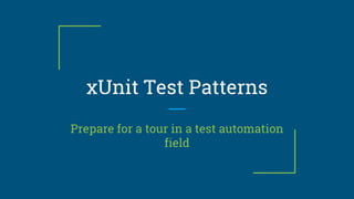 xUnit Test Patterns
Prepare for a tour in a test automation
field
 