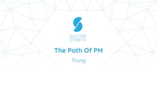 The Path Of PM
Trung
 