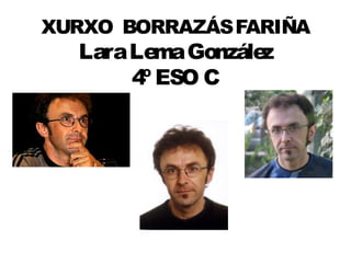 XURXO BORRAZÁSFARIÑA
LaraLemaGonzález
4º ESO C
 
