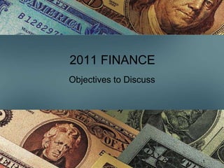 2011 FINANCE
Objectives to Discuss




                        1
 