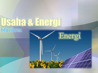 Usaha & Energi
bluedrex
Energi
 