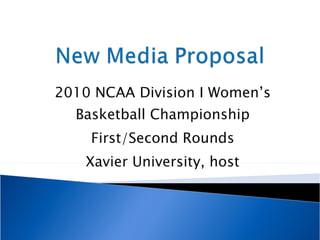 2010 NCAA Division I Women’s Basketball Championship First/Second Rounds Xavier University, host 
