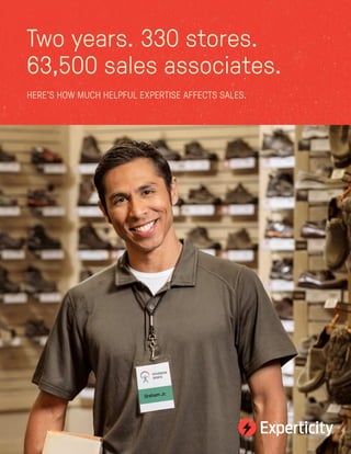 Two years. 330 stores.
63,500 sales associates.
HERE’S HOW MUCH HELPFUL EXPERTISE AFFECTS SALES.
 
