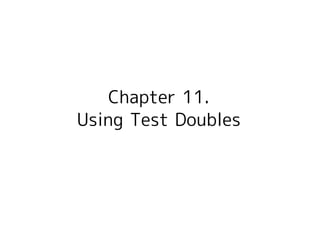 Chapter 11.
Using Test Doubles
 