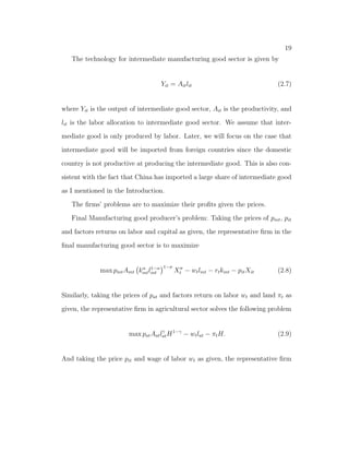 nal processing and assembly platform for 
a large quantity of imports from other Asian countries to developed countries 
through China. This paper studies the role of structural transformation and 
globalization in the process of economic development in China. 
The reallocation of labor from less productive agricultural sector to more 
productive manufacturing sector provides the necessary workers for producing 
manufacturing goods. A large number of workers from rural area keep the wage 
low enough to make Chinese exports competitive in the world market. Young 
(2003) indicates that labor reallocation from agricultural sector is important 
for China's fast growth during the period between 1978-1998. To better ac- 
cess to the world market, China opened its economy since the beginning of the 
economic reform. The world market provides both the market for selling  