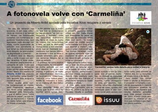 No seu día reinaron nos
quioscos, á par coas colec-
cións de cromos e os tebeos
de heroes. As fotonovelas
contaban con numerosos se-
guidores incondicionais, que
agardaban cada entrega con
ansia, cunha capacidade de
adicción moi semellante á
que terían as radionovelas e,
anos despois, as telenovelas,
xa degradadas a culebrón.
O xénero está en desuso,
pero o certo é que non per-
deu atractivo e hoxe pode-
ría elevarse practicamente á
categoría de arte. E por que
non recuperalo e demostrar
a súa validez para contar his-
torias? Nesta liña adentrouse
Alberto Ardid coa creación
de ‘Carmeliña’, unha fotono-
vela apoiada polo programa
Iniciativa Xove.
Ardid levaba anos cun-
ha curtametraxe en mente,
pero finalmente decidiuse
por facer unha adaptación
e apostar pola fotonovela,
o que el define como “unha
película en papel”, na que to-
das as expresións e matices
do relato teñen que emanar
da imaxe conxelada.
Ardid admite que a maio-
ría dos que se involucraron
no seu proxecto “xa non co-
ñeciamos o formato”, máis
alá dalgunhas ilustracións
dos libros da clase de inglés
no colexio. Eso incrementou
o reto, ao que lle dedicaron
moitas horas e moi intensas,
aínda que en realidade aco-
metérono nun tempo récord,
ao comezar a tirar as fotos o
pasado setembro para pou-
cas semanas despois ter a
obra xa editada.
O proceso, tal como explica
o responsable, foi moi similar
ao dunha película, por non
dicir idéntico. Un guion moi
preciso, a previsión de todas
as especificacións técnicas,
as localizacións, maquillaxe,
vestiario, unha rodaxe plani-
ficada ao milímetro e inclu-
so un making off. Non faltou
detalle.
Non obstante, Ardid co-
menta que “o máis difícil foi
escoller entre tantas foto-
grafías”. Calcula que en todo
o proxecto puideron tomar
unhas dez mil. Cada imaxe
que finalmente foi parar ao
libro sae da selección entre
máis dun cento: “a meta-
de poden ser malas, pero a
outra metade son boas e hai
que escoller a mellor”, ase-
gura o autor, matizando que
“hai moitas variables, como
se queres centrarte máis na
expresión da actriz, se prefi-
res determinado enfoque ou
unha luz concreta”.
Especialmente ardua resul-
tou a fase da maquetación,
que para os autores equi-
val a noites de moito café e
pouco durmir, perfeccionan-
do cada imaxe, buscando o
deseño máis axeitado para
os bocadillos dos diálogos e
procurando sempre un relato
atractivo e eficaz.
E todo esto, para contar
que? Pois ‘Carmeliña’, que se
sitúa no 1979 e na zona do
Morrazo, recolle o conflicto
social xurdido a raíz da che-
gada dos primeiros nudis-
tas, co choque de costumes
e mesmo de conviccións que
supoñía. Como protagonis-
ta está, por suposto, Car-
meliña, unha das chamadas
‘viúvas de vivos’, quizais moi
adiantada para o seu con-
texto social pero quizais non
tanto como para asimilar os
hábitos dos novos visitantes
de areais como o de Barra.
Pero mellor non contar
máis e ver/ler a fotonovela.
O proxecto contemplou o en-
vío de exemplares á maioría
das bibliotecas públicas de
toda Galicia, de maneira que
resulta bastante accesible
para toda persoa interesa-
da. Unha ocasión única para
descubrir ou retomar un xé-
nero que demostra que man-
tén plena vixencia.
A fotonovela volve con ‘Carmeliña’
Un proxecto de Alberto Ardid apoiado pola Iniciativa Xove recupera o xénero
‘Carmeliña’ coidou todo detalle para contar a historia
 