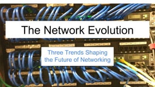 Three Trends
Shaping the Future
of Networking
 