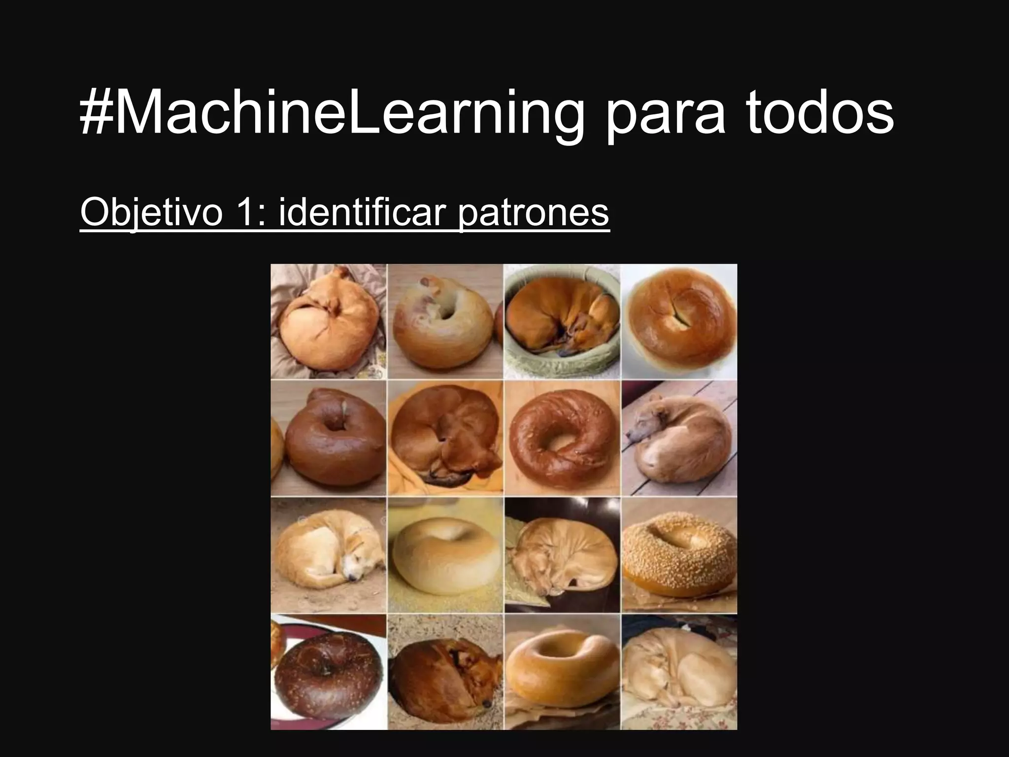 #MachineLearning para todos
Objetivo 1: identificar patrones
 