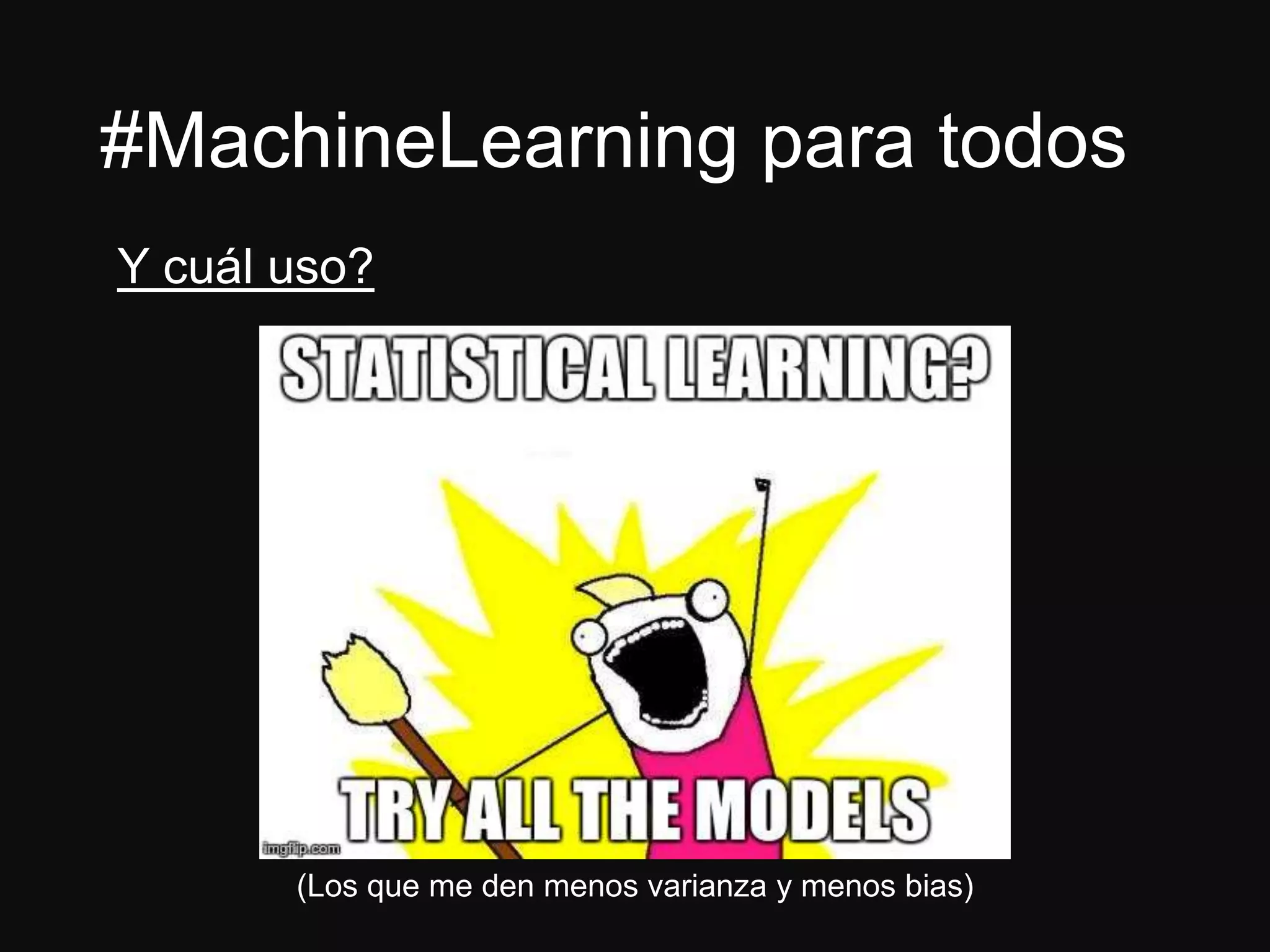 #MachineLearning para todos
Y cuál uso?
(Los que me den menos varianza y menos bias)
 