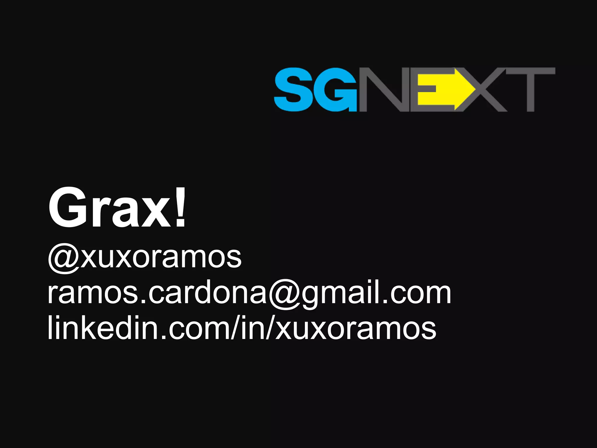 Grax!
@xuxoramos
ramos.cardona@gmail.com
linkedin.com/in/xuxoramos
 