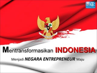 MMentransformasikanentransformasikan INDONESIAINDONESIA
Menjadi NEGARA ENTREPRENEURNEGARA ENTREPRENEUR Maju
 