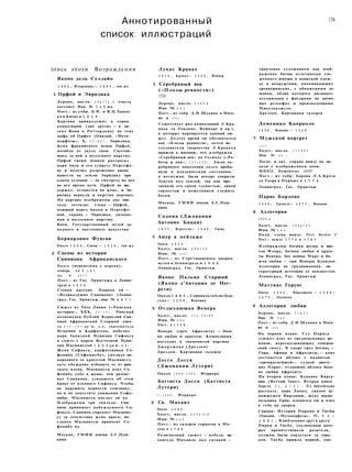 Аннотированный
список иллюстраций
156
)пись эпохи Возрождения
Якопо дель Селлайо
1 4 4 2 , Флоренция,— 1 4 9 3 , там ж е
1 Орфей и Эвридика
Дерево, масло. 5 9 x 1 7 5 , 5 (часть
кассоне). Инв. № 1 1 5 жк
Пост.: из собр. Б.И. и В.Н.Ханен-
ко в Киеве в 1 9 1 9
Картина принадлежит к серии
композиций (две другие — в му­
зеях Вены и Роттердама) на тему
мифа об Орфее (Овидий, «Мета­
морфозы», X, 1 1 — 6 4 ) . Эвридика,
жена фракийского певца Орфея,
погибла от укуса змеи. Спустив­
шись за ней в подземное царство,
Орфей своим пением растрогал
царя Аида и его супругу Персефо-
ну и получил разрешение вновь
вывести на землю Эвридику при
одном условии — не смотреть на нее
во все время пути. Орфей не вы­
держал, оглянулся на жену, и Эв­
ридику вернули в царство мертвых.
На картине изображены два эпи­
зода легенды: слева — Орфей,
поющий перед Аидом и Персефо-
ной, справа — Эвридика, увлекае­
мая в подземное царство.
Киев, Государственный музей за­
падного и восточного искусства
Бернардино Фунгаи
Около 1 4 6 0 , Сиена — 1 5 1 6 , там ж е
2 Сцены из истории
Сципиона Африканского
Холст (переведена с дерева),
темпера. 6 6 X 1 6 7
Инв. № 2 6 7 7
Пост.: из Гос. Эрмитажа в Ленин­
граде в 1 9 3 0
Стенка кассоне. Парная ей —
«Великодушие Сципиона» (Ленин­
град, Гос. Эрмитаж, инв. № 2 6 7 )
Сюжет из Тита Ливия («Римская
история», XXX, 1 2 — 1 5 ) . Римский
полководец Публий Корнелий Сци­
пион Африканский Старший (око­
ло 2 3 5 — 1 8 3 д о н. э . ) , завоеватель
Испании и Карфагена, победил
царя Западной Нумидии Сифакса
в союзе с царем Восточной Нуми­
дии Масиниссой ( 2 0 3 д о н . э . ) .
Жена Сифакса, карфагенянка Со-
фониба (Софонисба), умолила по­
коренного ее красотой Масиниссу
дать обещание избавить ее от рим­
ского плена. Масинисса взял Со-
фонибу себе в жены, чем разгне­
вал Сципиона, узнавшего об этом
браке от пленного Сифакса. Чтобы
не нарушить верности союзнику,
но и не допустить унижения Софо-
нибы, Масинисса послал ей яд.
Изображены три эпизода: Сци­
пион принимает побежденного Си-
факса; Сципион упрекает Масинис­
су за сочувствие жене врага; по­
сланец Масиниссы приносит Со-
фонибе яд.
Москва, ГМИИ имени А.С.Пуш­
кина
Лукас Кранах
1 4 7 2 , Кранах— 1 5 5 3 , Веймар
3 Серебряный век
(«Плоды ревности»)
1530
Дерево, масло. 5 6 X 3 8
Инв. № 6 0 3
Пост.: из собр. Д.И.Щукина в Моск­
ве в 1 9 2 4
Существует ряд композиций Л.Кра-
наха (в Лондоне, Веймаре и пр.),
в которых варьируется данный сю­
жет. Долгое время он обозначался
как «Плоды ревности», затем ис­
следователи творчества Л.Кранаха
пришли к мнению, что изображен
«Серебряный век» по Гесиоду («Ра­
боты и дни», 1 2 7 — 1 3 9 ) . Люди се­
ребряного поколения долго пребы­
вали в младенческом состоянии,
а возмужав, были вскоре сокрыты
Зевсом под землей, так как про­
гневали его своей глупостью, дикой
гордостью и нежеланием служить
богам.
Москва, ГМИИ имени А.С.Пуш­
кина
Содома (Джованни
Антонио Бацци)
1 4 7 7 , Верчелли— 1 5 4 9 , Сиена
4 Амур в пейзаже
Около 1 5 3 0
Холст, масло. 6 8 X 1 2 9
Инв. № 4 1 6 3
Пост.: из Стро'гановского дворца-
музея в Ленинграде в 1 9 2 6
Ленинград, Гос. Эрмитаж
Якопо Пальма Старший
(Якопо д'Антонио де Нег-
рети)
Около 1 4 8 0 , Серинальта близ Бер-
г а м о — 1 5 2 8 , Венеция
5 Отдыхающая Венера
Холст, масло. 1 1 2 , 5 X 1 8 6
Инв. № 1 9 0
Пост.: в 1 7 2 8 .
Венера (греч. Афродита) — боги­
ня любви и красоты. Композиция
восходит к знаменитой картине
Д ж о р д ж о н е (Дрезден)
Дрезден, Картинная галерея
Доссо Досси
(Джованни Лутери)
Около 1 4 8 9 — 1 5 4 2 , Феррара
Баттиста Досси (Баттиста
Лутери)
? — 1 5 4 8 , Феррара
6 Св. Михаил
Около 1 5 4 0
Холст, масло. 2 0 5 x 1 1 9
Инв. № 1 2 5
Пост.: из галереи герцогов в Мо-
дене в 1 7 4 6
Религиозный сюжет — победа ар­
хангела Михаила над сатаной —
трактован художником как изоб­
ражение битвы атлетически сло­
женного юноши в воинской одеж­
де и вооружении, напоминающих
древнеримские, с обнаженным де­
моном, облик которого вызывает
ассоциации с фигурами на антич­
ных рельефах и произведениями
Микеланджело.
Дрезден, Картинная галерея
Доменико Каприоло
1 4 9 4 , Венеция — 1 5 2 8
7 Мужской портрет
1 5 1 2
Холст, масло. 1 1 7 X 8 5
Инв. № 2 1
Подп. и дат. справа внизу на ме­
дали с изображением лани:
MDXII Dominicus AXXV
Пост.: из собр. барона Л.А.Кроза
де Тьера в Париже в 1 7 7 2
Ленинград. Гос. Эрмитаж
Парис Бордоне
1 5 0 0 , Тревизо— 1 5 7 1 , Венеция
8 Аллегория
1 5 5 0 - е
Холст, масло. 1 0 8 x 1 2 9
Инв. № 1 6 3
Подп. слева внизу: Paris Bordon F
Пост.: между 1 7 7 4 и 1 7 8 3
Изображены богиня весны и цве­
тов Флора, богиня любви и красо­
ты Венера, бог войны Марс и бо­
жок любви — сын Венеры Купидон.
Аллегория не традиционная, ли­
тературный источник ее неизвестен.
Ленинград, Гос. Эрмитаж
Маттиас Герунг
Около 1 5 0 0 , Нёрдлинген — 1 5 6 8 /
1 5 7 0 , Лауинген
9 Аллегория любви
Дерево, масло. 5 1 x 3 3
Инв. № 6 0 2
Пост.: из собр. Д.И.Щукина в Моск­
ве в 1 9 2 4
На первом плане: Суд Париса
(сюжет взят из средневековых ро­
манов, пересказывающих гомеров­
ский эпос). В споре трех богинь —
Геры, Афины и Афродиты,— кому
достанется яблоко с надписью
«прекраснейшей», судьей высту­
пил Парис, отдавший яблоко боги­
не любви Афродите.
На втором плане: Купание Вирса-
вии (Ветхий Завет, Вторая книга
Царств, 1 1 , 2 — 3 ) . П о библейскому
рассказу, царь Давид, увидев ку­
пающуюся Вирсавию, жену воена­
чальника Урии, пленился ею и взял
к себе во дворец.
Справа: История Пирама и Тисбы
(Овидий, «Метаморфозы», IV, 5 3 —
1 6 6 ) . Влюбленные друг в друга
Пирам и Тисба, соединению кото­
рых препятствовали родители,
должны были увидеться за горо­
дом. Тисба пришла первой, уви-
 