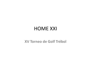 HOME XXI

XV Torneo de Golf Trébol
 