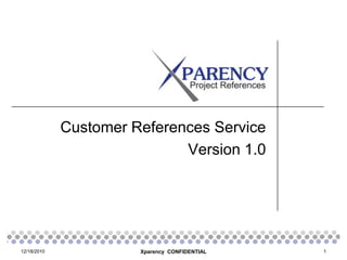 Customer References Service Version 1.0 12/18/10 Xparency  CONFIDENTIAL 1 