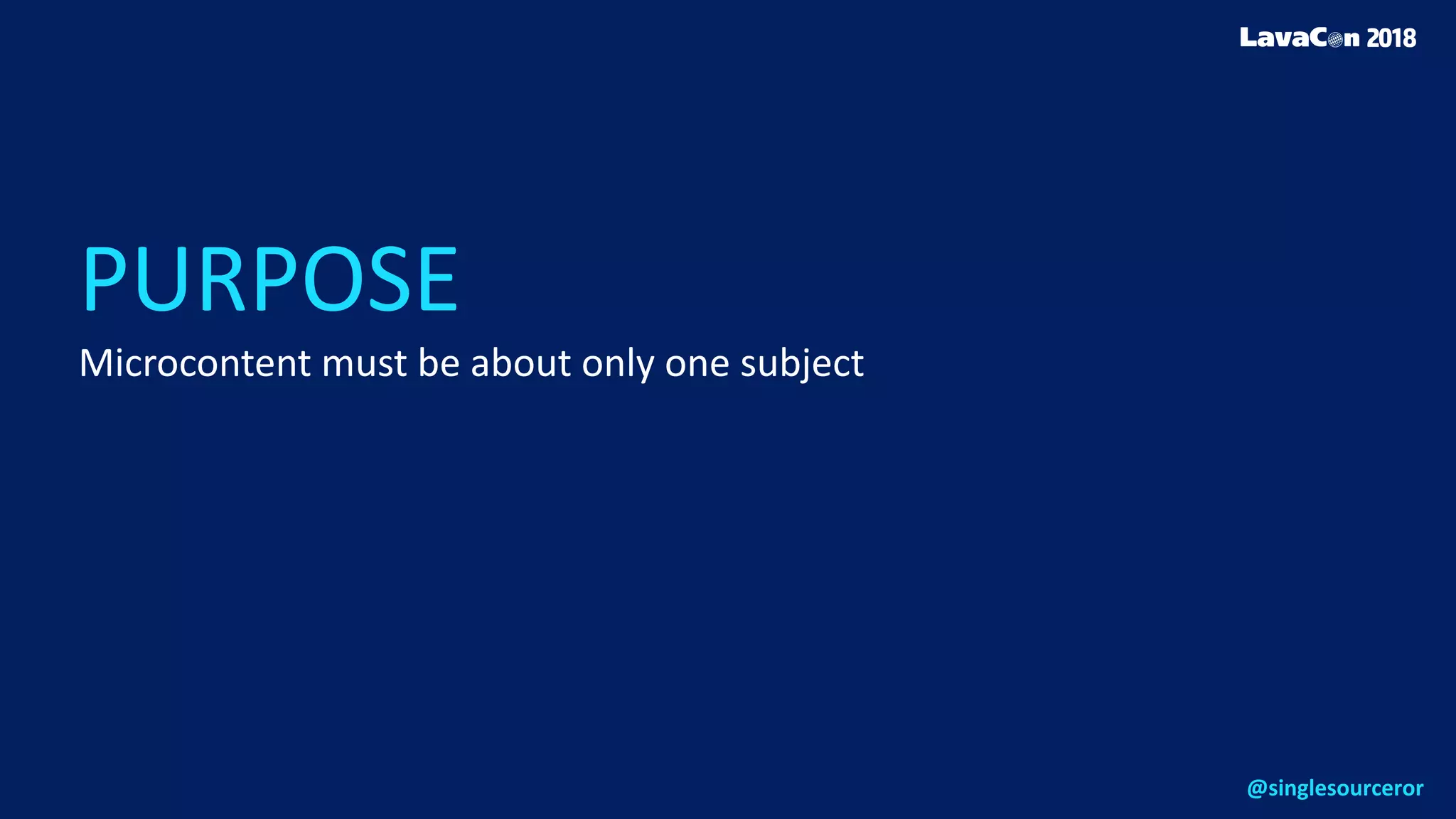 PURPOSE
Microcontent must be about only one subject
@singlesourceror
 