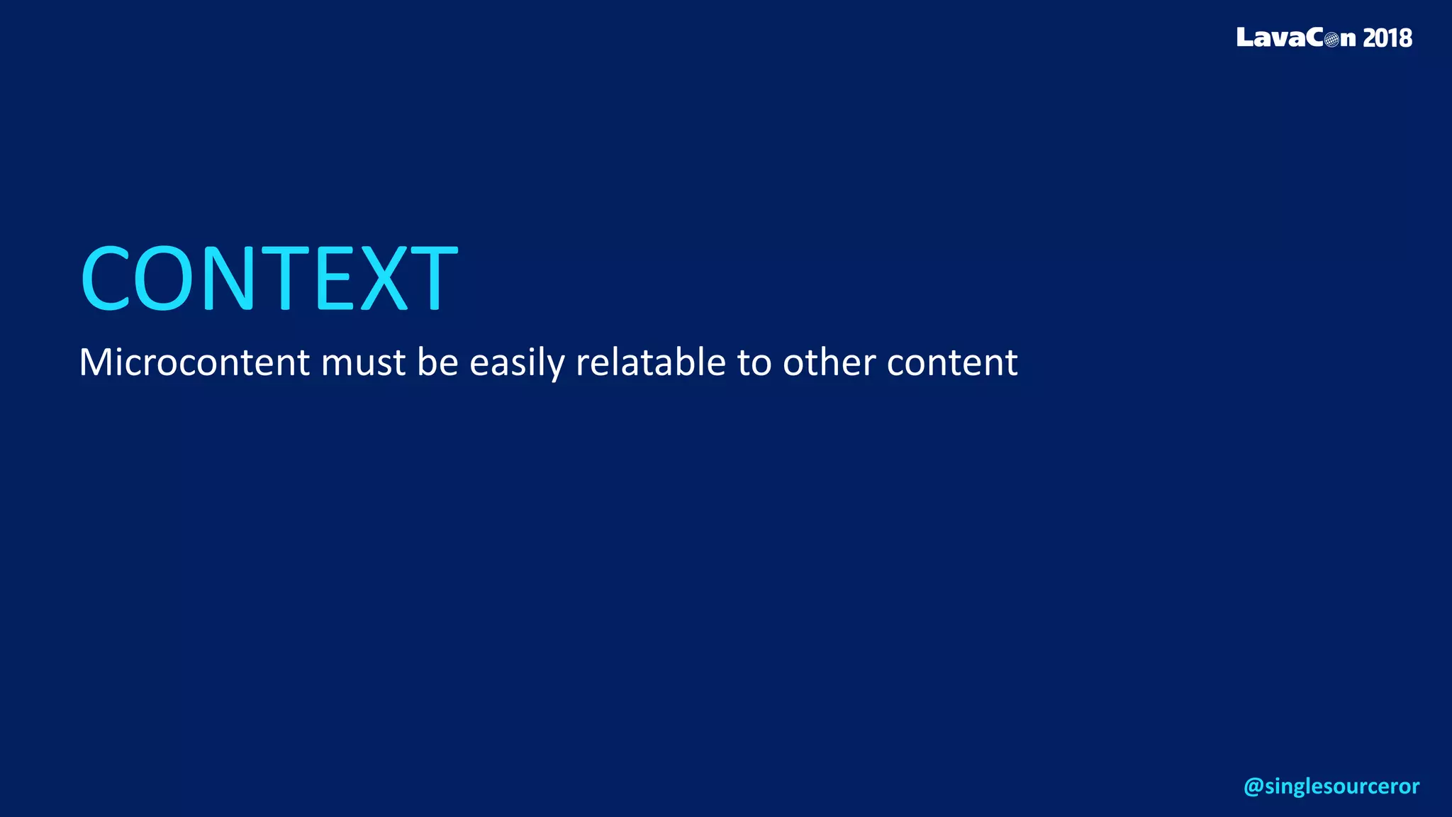 CONTEXT
Microcontent must be easily relatable to other content
@singlesourceror
 