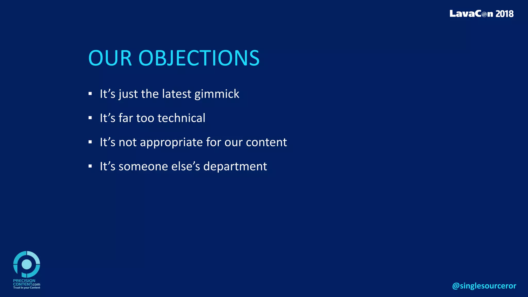 OUR OBJECTIONS
▪ It’s just the latest gimmick
▪ It’s far too technical
▪ It’s not appropriate for our content
▪ It’s someone else’s department
@singlesourceror
 