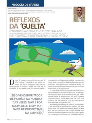 110 WWW.MUSICAEMERCADO.COM.BR
REFLEXOS
DA ‘GUELTA’
atua há 26 anos no mercado musical. Já foi vendedor, gerente, representante e diretor comercial.
Formado em Ciências Econômicas, possui especialização em gestão empresarial, vendas e marketing.
E-mail: neno@distribuidoragvcom.com.br
NENO ANDRADE
NEGÓCIO DE VAREJO
COM MARGENS MAIS BAIXAS, AS LOJAS ESTÃO DIMINUINDO
A COMISSÃO DE SEUS VENDEDORES. ENTRA A FAMOSA ‘GUELTA’
E AS LOJAS PASSAM A TER OUTROS DONOS. A CULPA É DE QUEM?
Depois de vários anos atuando no mercado da
música, chego à conclusão de que nossas em-
presas não dão o verdadeiro valor aos seus
departamentos de vendas. É sabido por todos que os
resultados do seu negócio estão diretamente ligados à
motivação dos profissionais de vendas e, enquanto vejo
outros setores gastando verdadeiras fortunas com trei-
namento e motivação de suas equipes de vendas, em
nosso segmento são raras as empresas que realizam
uma convenção de vendas anual.
A maioria das indústrias e importadores de instru-
mentos musicais e de áudio trabalha com representan-
tes comerciais, mas raras são as empresas que valori-
zam sua equipe de representantes. Em geral, trata esse
profissional como aquela pessoa que não tinha uma
profissão, não teve formação e que, por não ter outra
saída, tornou-se um representante.
Um bom representante pode sim fazer toda a diferen-
ça nos resultados de vendas de uma empresa, não pelas
vendas em si, mas por todas as informações que ele pode
levar, pois está em contato com o cliente o tempo todo.
Mas dificilmente esse profissional é ouvido pelas gerên-
cias e diretorias do nosso mercado. Lembro-me de quan-
SE O VENDEDOR TROCA
DE PATRÃO, NA MAIORIA
DAS VEZES, NÃO É POR
CULPA DELE, E SIM POR
FALTA DE PERSPECTIVA
NA EMPRESA
mm52_neno.indd 110 17/12/2010 21:46:29
 