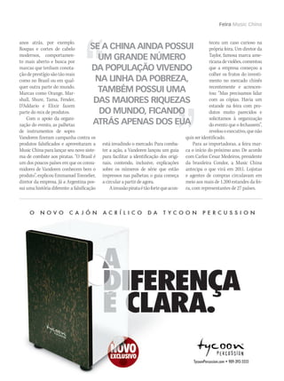 Feira Music China
anos atrás, por exemplo.
Roupas e cortes de cabelo
modernos, comportamen-
to mais aberto e busca por
marcas que tenham conota-
çãodeprestígiosãotãoreais
como no Brasil ou em qual-
quer outra parte do mundo.
Marcas como Orange, Mar-
shall, Shure, Tama, Fender,
D’Addario e Elixir fazem
parte do mix de produtos.
Com o apoio da organi-
zação do evento, as palhetas
de instrumentos de sopro
Vandoren fizeram campanha contra os
produtos falsificados e aproveitaram a
Music China para lançar seu novo siste-
ma de combate aos piratas. “O Brasil é
um dos poucos países em que os consu-
midores de Vandoren conhecem bem o
produto”, explicou Emmanuel Tonnelier,
diretor da empresa. Já a Argentina pos-
sui uma história diferente: a falsificação
está invadindo o mercado. Para comba-
ter a ação, a Vandoren lançou um guia
para facilitar a identificação dos origi-
nais, contendo, inclusive, explicações
sobre os números de série que estão
impressos nas palhetas; o guia começa
a circular a partir de agora.
Ainvasãopirataétãofortequeacon-
teceu um caso curioso na
própria feira. Um diretor da
Taylor, famosa marca ame-
ricana de violões, comentou
que a empresa começou a
colher os frutos do investi-
mento no mercado chinês
recentemente e acrescen-
tou: “Mas precisamos lidar
com as cópias. Havia um
estande na feira com pro-
dutos muito parecidos e
solicitamos à organização
do evento que o fechassem”,
revelouoexecutivo,quenão
quis ser identificado.
Para as importadoras, a feira mar-
ca o início do próximo ano. De acordo
com Carlos Cesar Medeiros, presidente
da brasileira Condor, a Music China
antecipa o que virá em 2011. Lojistas
e agentes de compras circulavam em
meio aos mais de 1.200 estandes da fei-
ra, com representantes de 27 países.
SE A CHINA AINDA POSSUI
UM GRANDE NÚMERO
DA POPULAÇÃO VIVENDO
NA LINHA DA POBREZA,
TAMBÉM POSSUI UMA
DAS MAIORES RIQUEZAS
DO MUNDO, FICANDO
ATRÁS APENAS DOS EUA
mm52_MusicChina.indd 123 21/12/2010 16:37:38
 