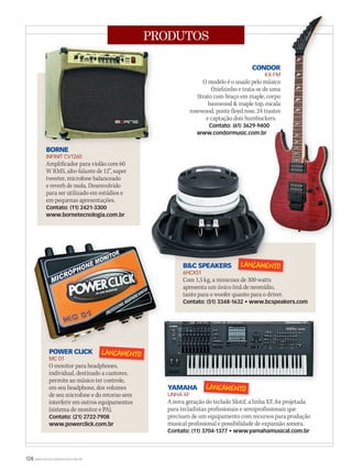 128 WWW.MUSICAEMERCADO.COM.BR
PRODUTOS
POWER CLICK
MC 01
O monitor para headphones,
individual, destinado a cantores,
permite ao músico ter controle,
em seu headphone, dos volumes
de seu microfone e do retorno sem
interferir em outros equipamentos
(sistema de monitor e PA).
Contato: (21) 2722-7908
www.powerclick.com.br
BORNE
INFINIT CV1260
Amplificador para violão com 60
W RMS, alto-falante de 12”, super
tweeter, microfone balanceado
e reverb de mola. Desenvolvido
para ser utilizado em estúdios e
em pequenas apresentações.
Contato: (11) 2421-3300
www.bornetecnologia.com.br
YAMAHA
LINHA XF
A nova geração do teclado Motif, a linha XF, foi projetada
para tecladistas profissionais e semiprofissionais que
precisam de um equipamento com recursos para produção
musical profissional e possibilidade de expansão sonora.
Contato: (11) 3704-1377 • www.yamahamusical.com.br
CONDOR
KX-FM
O modelo é o usado pelo músico
Ozielzinho e trata-se de uma
Strato com braço em maple, corpo
basswood  maple top, escala
rosewood, ponte floyd rose, 24 trastes
e captação dois humbuckers.
Contato: (61) 3629-9400
www.condormusic.com.br
BC SPEAKERS
6HCX51
Com 1,5 kg, a minicoax de 300 watts
apresenta um único ímã de neomídio,
tanto para o woofer quanto para o driver.
Contato: (51) 3348-1632 • www.bcspeakers.com
BORNE
CONDOR
KX-FM
O modelo é o usado pelo músico
Ozielzinho e trata-se de uma
Strato com braço em maple, corpo
basswood  maple top, escala
rosewood, ponte floyd rose, 24 trastes
e captação dois humbuckers.
Contato: (61) 3629-9400
www.condormusic.com.br
CONDOR
KX-FM
O modelo é o usado pelo músico
Ozielzinho e trata-se de uma
Strato com braço em maple, corpo
basswood  maple top, escala
rosewood, ponte floyd rose, 24 trastes
e captação dois humbuckers.
BC SPEAKERS
mm52_produtos.indd 128 18/12/2010 11:02:00
 