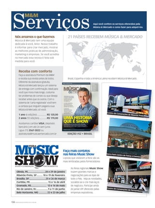 134 WWW.MUSICAEMERCADO.COM.BR
21 PAÍSES RECEBEM MÚSICA  MERCADO
Aqui você confere os serviços oferecidos pela
Música  Mercado e como fazer para adquiri-los.
Olinda, PE...........................28 e 29 de janeiro
Ribeirão Preto, SP.........18 e 19 de fevereiro
Brasília, DF..........................25 e 26 de março
Curitiba, PR............................ 15 e 16 de abril
Gramado, RS........................ 13 e 14 de maio
Rio de Janeiro, RJ..................9 a 11 de junho
Belo Horizonte, MG .............22 e 23 de julho
Nós amamos o que fazemos
Música  Mercado tem uma equipe
dedicada à você, leitor. Nosso trabalho
é informar para criar mercado, mostrar
as melhores práticas de administração,
marketing e empresas. Se você acredita
no mercado esta revista é feita sob
medida para você.
Brasil, Espanha e toda a América Latina recebem Música  Mercado.
Receba com conforto
Faça a assinatura Premium da MM
e receba sua revista antes de todos.
Diferente da assinatura gratuita,
Música  Mercado lançou um sistema
de entrega com confirmação. Ideal para
você que mora mais longe, costuma
ter problemas de correio ou que deseja
receber antes que os outros. Com o
sistema de ‘carta registrada’ você tem
a certeza que ninguém pegará a sua
Música  Mercado, só você.
1 ano (6 edições) ............... R$ 120,00
2 anos (12 edições).............R$ 170,00
Aceitamos cartões VISA | depósito
bancário | em até 2x sem juros
Ligue (11) 3567-3022 ou
assinaturas@musicaemercado.com.br
As feiras regionais Music Show
trazem grandes marcas e
negociações para as lojas de
todo o País. Veja as novidades,
socialize-se e crie mais laços
de negócios. Participe ainda
do jantar VIP oferecido pelas
empresas expositoras.
Faça mais contatos
nas feiras Music Show
Lojistas que visitaram a feira são as
mais lembradas pelos fornecedores
Centro de Convenções de Ribeirão Preto
Serra Park Centro de Feiras e Eventos
Centro de Convenções de Pernambuco
EDIÇÃO #52 • BRASILEDIÇÃO #52 • BRASIL
INFORMAÇÃO PARA O MERCADO DE ÁUDIO, INSTRUMENTOS MUSICAIS E ACESSÓRIOSINFORMAÇÃO PARA O MERCADO DE ÁUDIO, INSTRUMENTOS MUSICAIS E ACESSÓRIOS
WWW.MUSICAEMERCADO.COM.BR | JANEIRO | FEVEREIRO DE 2010 | Nº 52 | ANO 9WWW.MUSICAEMERCADO.COM.BR | JANEIRO | FEVEREIRO DE 2010 | Nº 52 | ANO 9
VENDA NO INÍCIO DO ANO! Especialista mostra como você pode vender em qualquer época PÁG. 54
PASSE ESTA REVISTA PARA SEUS FUNCIONÁRIOSPASSE ESTA REVISTA PARA SEUS FUNCIONÁRIOS
GERENTE
COMPRADOR
VENDEDOR 1
VENDEDOR 2
VENDEDOR 3
O PERIGO DA GUELTA Quando as lojas passam a ter outros donos PÁG. 110
UMAHISTÓRIA
QUE É SHOW
CLIENTES
INSATISFEITOS
Transforme o problema
em oportunidade em cinco
dicas essenciais PÁG. 112
A LOJA MÁGICA
Como transformar o seu
PDV em um local realmente
estimulante para compra PÁG. 48
PREPARE-SE PARA
O NOVO GOVERNO
Os projetos previstos pela
Dilma que podem afetar
o seu negócio PÁG. 66
QUE É SHOWA trajetória meteórica da empresa que cresce quase
50% ao ano e se prepara para ser em dez anos a maior
distribuidora da América Latina. Conheça a ProShows PÁG. 56
PDPAGORA
ÉPRID
E
Os detralhes da transação
PÁG. 72
INFORMAÇÃO PARA O MERCADO DE ÁUDIO, INSTRUMENTOS MUSICAIS E ACESSÓRIOSINFORMAÇÃO PARA O MERCADO DE ÁUDIO, INSTRUMENTOS MUSICAIS E ACESSÓRIOS
UMAHISTÓRIAQUEÉSHOW|NOVEMBROEDEZEMBRO2010|Nº52MÚSICAMERCADO
mm52_capa.indd 1 21/12/2010 13:01:56
servicos52indd.indd 134 21/12/2010 13:03:45
 