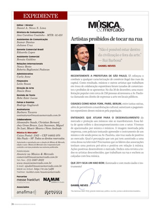 RECENTEMENTE A PREFEITURA DE SÃO PAULO, SP, reforçou o
combate a qualquer caracterização de comércio ilegal das ruas da
capital. Como resultado, músicos e outros artistas que trabalham
em troca de colaboração espontânea foram taxados de comercian-
tes e proibidos de se apresentar. No dia 20 de dezembro, uma mani-
festação popular com cerca de 250 pessoas atravessava a Av. Paulis-
ta clamando seu direito de expressar a arte em locais públicos.
CIDADES COMO NOVA YORK, PARIS, BERLIM, entre tantas outras,
alémdepermitiremamanifestaçãocultural,autorizamopagamen-
tos espontâneo desses músicos pela população.
ENTIDADES QUE ATUAM PARA O DESENVOLVIMENTO do
mercado e proteção aos músicos não se manifestaram. Essa fal-
ta de apoio reflete o descomprometimento com o setor. Vivemos
de apaixonados por música e músicos. A imagem mostrada pela
imprensa, com policiais tentando apreender o instrumento de um
músico e ele sendo preso na Av. Paulista, não traz nada de positivo
ao mercado. Qual é percepção que um pai tem assistindo a uma
cena dessa na televisão? Precisamos que os líderes das associações
tenham uma postura pró-ativa e positiva em relação à música.
Ações positivas desenvolvem o mercado. Dedico esta revista a to-
dos os artistas desconhecidos, que trabalham na rua e enchem as
calçadas com boa música.
QUE 2011 SEJA UM ANO BOM, iluminado e com muito áudio e ins-
trumento!trumento!
DANIEL NEVESDANIEL NEVES
*Rui Barbosa (1849-1923), grande intelectual, político, escritor, jurista e abolicionista brasileiro*Rui Barbosa (1849-1923), grande intelectual, político, escritor, jurista e abolicionista brasileiro.
26 WWW.MUSICAEMERCADO.COM.BR
Artistasproibidosdetocarnarua
“Não é possível estar dentro
da civilização e fora da arte.”
— Rui Barbosa*
DANIEL NEVES
Editor / Diretor
Daniel A. Neves S. Lima
Diretora de Comunicação
Ana Carolina Coutinho - MTB: 52.423
Assistentes de Comunicação
Itamar Dantas
Juliana Cruz
Gerente Comercial Brasil
Eduarda Lopes
Assistente Comercial
Renata Galdino
Relações Internacionais
Nancy Bento
Roberta Begliomini Padovan
Administrativo
Carla Anne
Financeiro
Leila Sousa
Direção de Arte
Dawis Roos
Revisão de Texto
Hebe Ester Lucas
Feiras e Eventos
Rodrigo Gagliardi
Assinaturas
Barbara Tavares
assinaturas@musicaemercado.com.br
Colaboradores
Alessandro Saade, Christian Bernard,
Joey Gross Brown, Luiz Sacoman, Miguel
De Laet, Moacir Moura e Neno Andrade
Música & Mercado®
Caixa Postal: 2162 – CEP 04602-970
São Paulo – SP. Todos os direitos reservados.
Autorizada a reprodução com a citação da Música & Mercado,
edição e autor. Música & Mercado não é responsável pelo
conteúdo e serviços prestados nos anúncios publicados.
Publicidade
Anuncie na Música & Mercado
comercial@musicaemercado.com.br
Tel./fax.: (11) 3567-3022
www.musicaemercado.com.br
E-mail: ajuda@musicaemercado.com.br
M&M no Orkut: http://tr.im/ydf6
Twitter: twitter.com/musicaemercado
Parcerias
Associados
EXPEDIENTE
Frankfurt • China
mm52_editorial.indd 26 21/12/2010 15:30:26
 