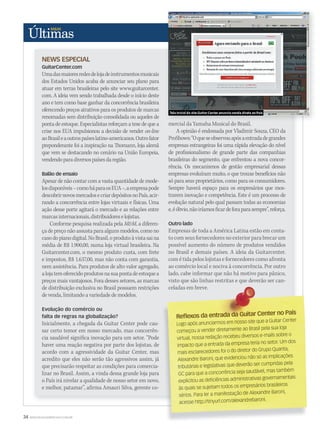 34 WWW.MUSICAEMERCADO.COM.BR
NEWS ESPECIAL
GuitarCenter.com
Umadasmaioresredesdelojadeinstrumentosmusicais
dos Estados Unidos acaba de anunciar seu plano para
atuar em terras brasileiras pelo site www.guitarcenter.
com. A ideia vem sendo trabalhada desde o início deste
ano e tem como base ganhar da concorrência brasileira
oferecendo preços atrativos para os produtos de marcas
renomadas sem distribuição consolidada ou aqueles de
ponta de estoque. Especialistas reforçam a tese de que a
crise nos EUA impulsionou a decisão de vender on-line
aoBrasileaoutrospaíseslatino-americanos.Outrofator
preponderante foi a inspiração na Thomann, loja alemã
que vem se destacando no cenário na União Europeia,
vendendoparadiversospaísesdaregião.
Balão de ensaio
Apesar de não contar com a vasta quantidade de mode-
losdisponíveis–comoháparaosEUA–,aempresapode
descobrirnovosmercadosecriardepósitosnoPaís,acir-
rando a concorrência entre lojas virtuais e físicas. Uma
ação desse porte agitará o mercado e as relações entre
marcasinternacionais,distribuidoreselojistas.
Conforme pesquisa realizada pela M&M, a diferen-
ça de preço não assusta para alguns modelos, como no
casodopianodigital.NoBrasil,oprodutoàvistasaina
média de R$ 1.900,00, numa loja virtual brasileira. Na
Guitarcenter.com, o mesmo produto custa, com frete
e impostos, R$ 1.637,00, mas não conta com garantia,
nem assistência. Para produtos de alto valor agregado,
alojatemoferecidoprodutosnasuapontadeestoquea
preços mais vantajosos. Fora desses setores, as marcas
de distribuição exclusiva no Brasil possuem restrições
de venda, limitando a variedade de modelos.
Evolução do comércio ou
falta de regras na globalização?
Inicialmente, a chegada da Guitar Center pode cau-
sar certo temor em nosso mercado, mas concorrên-
cia saudável significa inovação para um setor. “Pode
haver uma reação negativa por parte dos lojistas, de
acordo com a agressividade da Guitar Center, mas
acredito que eles não serão tão agressivos assim, já
que precisarão respeitar as condições para comercia-
lizar no Brasil. Assim, a vinda dessa grande loja para
o País irá nivelar a qualidade de nosso setor em novo,
e melhor, patamar”, afirma Amauri Silva, gerente co-
mercial da Yamaha Musical do Brasil.
A opinião é endossada por Vladimir Souza, CEO da
ProShows:“Oqueseobservouapósaentradadegrandes
empresas estrangeiras foi uma rápida elevação do nível
de profissionalismo de grande parte das companhias
brasileiras do segmento, que enfrentou a nova concor-
rência. Os mecanismos de gestão empresarial dessas
empresas evoluíram muito, o que trouxe benefícios não
só para seus proprietários, como para os consumidores.
Sempre haverá espaço para os empresários que mos-
trarem inovação e competência. Este é um processo de
evolução natural pelo qual passam todas as economias
e,éóbvio,nãoiríamosficardeforaparasempre”,reforça.
Outro lado
Empresas de toda a América Latina estão em conta-
to com seus fornecedores no exterior para brecar um
possível aumento do número de produtos vendidos
no Brasil e demais países. A ideia da Guitarcenter.
com é tida pelos lojistas e fornecedores como afronta
ao comércio local e nociva à concorrência. Por outro
lado, cabe informar que não há motivo para pânico,
visto que são linhas restritas e que deverão ser can-
celadas em breve.
mercial da Yamaha Musical do Brasil.
Reflexos da entrada da Guitar Center no País
Logo após anunciarmos em nosso site que a Guitar Center
Logo após anunciarmos em nosso site que a Guitar Center
começou a vender diretamente ao Brasil pela sua loja
virtual, nossa redação recebeu diversos e-mails sobre o
impacto que a entrada da empresa teria no setor. Um dos
mais esclarecedores foi o do diretor do Grupo Quanta,
Alexandre Baroni, que evidenciou não só as implicações
tributárias e legislativas que deverão ser cumpridas pela
GC para que a concorrência seja saudável, mas também
explicitou as deficiências administrativas governamentais
às quais se sujeitam todos os empresários brasileiros
sérios. Para ler a manifestação de Alexandre Baroni,
acesse http://tinyurl.com/alexandrebaroni.
ultimas52.indd 34 21/12/2010 11:25:28
 