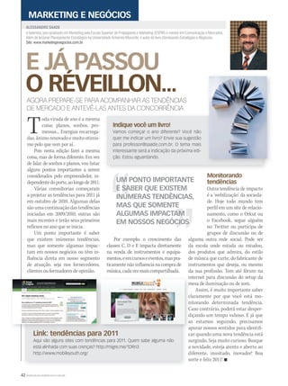 42 WWW.MUSICAEMERCADO.COM.BR
E JÁ PASSOU
O RÉVEILLON...
E JÁ PASSOU
O RÉVEILLON...
E JÁ PASSOU
é baterista, pós-graduado em Marketing pela Escola Superior de Propaganda e Marketing (ESPM) e mestre em Comunicação e Mercados.
Além de lecionar Planejamento Estratégico na Universidade Anhembi Morumbi, é autor do livro Dominando Estratégias e Negócios.
Site: www.marketingenegocios.com.br
ALESSANDRO SAADE
MARKETING E NEGÓCIOS
AGORA PREPARE-SE PARA ACOMPANHAR AS TENDÊNCIAS
DE MERCADO E ANTEVÊ-LAS ANTES DA CONCORRÊNCIA
Toda virada de ano é a mesma
coisa: planos, sonhos, pro-
messas... Energias recarrega-
das, ânimo renovado e muito otimis-
mo pelo que vem por aí.
Pois nesta edição farei a mesma
coisa, mas de forma diferente. Em vez
de falar de sonhos e planos, vou listar
alguns pontos importantes a serem
considerados pelo empreendedor, in-
dependentedoporte,aolongode2011.
Várias consultorias começaram
a projetar as tendências para 2011 já
em outubro de 2010. Algumas delas
sãoumacontinuaçãodastendências
iniciadas em 2009/2010, outras são
mais recentes e terão seus primeiros
reflexos no ano que se inicia.
Um ponto importante é saber
que existem inúmeras tendências,
mas que somente algumas impac-
tam em nossos negócios ou têm in-
fluência direta em nosso segmento
de atuação, seja nos fornecedores,
clientes ou formadores de opinião.
Link: tendências para 2011
Aqui vão alguns sites com tendências para 2011. Quem sabe alguma não
está alinhada com suas crenças? http://migre.me/1DRn3
http://www.mobileyouth.org/
UM PONTO IMPORTANTE
É SABER QUE EXISTEM
INÚMERAS TENDÊNCIAS,
MAS QUE SOMENTE
ALGUMAS IMPACTAM
EM NOSSOS NEGÓCIOS
Monitorando
tendências
Outra tendência de impacto
é a ‘webilização’ da socieda-
de. Hoje todo mundo tem
perfil em um site de relacio-
namento, como o Orkut ou
o Facebook, segue alguém
no Twitter ou participa de
grupos de discussão ou de
alguma outra rede social. Pode ser
da escola onde estuda ou estudou,
dos produtos que admira, do estilo
de música que curte, do fabricante de
instrumentos que deseja, ou mesmo
da sua profissão. Tem até fórum na
internet para discussão do setup da
mesa de iluminação ou de som.
Assim, é muito importante saber
claramente por que você está mo-
nitorando determinada tendência.
Caso contrário, poderá estar desper-
diçando um tempo valioso. E já que
as estamos seguindo, precisamos
apurar nossos sentidos para identifi-
car quando uma nova tendência está
surgindo. Seja muito curioso. Busque
a novidade, esteja atento e aberto ao
diferente, inusitado, inovador! Boa
sorte e feliz 2011! 
Link: tendências para 2011
internet para discussão do setup da
mesa de iluminação ou de som.
claramente por que você está mo-
nitorando determinada tendência.
Caso contrário, poderá estar desper-
diçando um tempo valioso. E já que
as estamos seguindo, precisamos
apurar nossos sentidos para identifi-
Link: tendências para 2011Link: tendências para 2011
Indique você um livro!
Vamos começar o ano diferente? Você não
quer me indicar um livro? Envie sua sugestão
para professor@saade.com.br. O tema mais
interessante será a indicação da próxima edi-
ção. Estou aguardando.
Por exemplo: o crescimento das
classes C, D e E impacta diretamente
na venda de instrumentos e equipa-
mentos,eemcursoseeventos,maspra-
ticamente não influencia na compra de
música,cadavezmaiscompartilhada.
mm52_saade.indd 42 17/12/2010 20:45:37
 