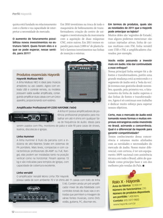 52 WWW.MUSICAEMERCADO.COM.BR
Perfil Hayonik
Produtos essenciais Hayonik
Hayonik Multiuso NEO
A linha Multiuso NEO é ideal para músicos
amadores ou uso caseiro. Agora com en-
trada USB e controle remoto, os modelos
possuem saída auxiliar amplificada, conse-
guindoamplificarduascaixascomumúnico
aparelho, proporcionando som estéreo.
Amplificador Profissional HY-2200 HAYONIK (1604)
A linha HY possui amplificadores de po-
tência profissional projetados para tra-
balhar em até 4 ohms em qualquer fai-
xa de frequência de áudio. Ideais para
serem usados com PAs, monitores de palco e side fill para casas de shows,
teatros, discotecas e igrejas.
Linha Hummer
A linha Hummer é fruto da parceria com a in-
dústria de alto-falantes Snake em sistemas de
PA portáteis. Mais leves, compactas e com ca-
racterísticas profissionais (Bi-AMP ou Full, Ran-
ge), elas podem ser instaladas tanto na posição
vertical como na horizontal. Pesam apenas 13
kg e são indicadas para templos de igrejas, com
capacidade de cobertura excelente.
Linha versátil
O amplificador Versátil Mono Linha 70V Hayonik
possui saída de som ambiente 70 V (4 ohms até 11 caixas com trafo de linha
5 W). Contém ainda um pré-amplifi-
cador mixer de alta fidelidade com
controles tonais de duas vias e en-
tradas que permitem a mixagem de
várias fontes musicais, como DVD,
violão, guitarra, PC, discman etc.
quista está fundado no relacionamento
com o cliente e na capacidade de inter-
pretar a necessidade do mercado.
O aumento de faturamento possi-
bilitou novos investimentos na es-
trutura fabril. Quais foram eles e o
que se pode esperar, nesse senti-
do, para 2011?
Raio X - HayonikRaio X - Hayonik
Área da fábrica: 12.000 m²
Número de funcionários: 210
Número de produtos disponíveis
em portfólio: 1.400 itens
Contato: (43) 3377-9800
www.hayonik.com.br
serem usados com PAs, monitores de palco e side fill para casas de shows,
possui saída de som ambiente 70 V (4 ohms até 11 caixas com trafo de linha
Em 2010 investimos na troca de todo o
maquinário de bobinamento de trans-
formadores; criação do centro de usi-
nagem e reestruturação da marcenaria
com a aquisição de duas máquinas
CNC, entre outros. Em 2011 iremos ex-
pandir para mais 2.000 m2
de planta fa-
bril e faremos investimentos nas linhas
de inserção e esteiras.
Em termos de produtos, quais são
as novidades de 2011 que a Hayonik
pode antecipar ao lojista?
Muitos deles são ‘segredos de Estado’,
mas alguns podemos mencionar: são
caixas injetadas ativas, linha de cai-
xas multiuso com FM, linha versátil
com USB e FM, e amplificadores cha-
veados, por exemplo.
Vocês estão passando a investir
mais em áudio. Irão dar continuidade
a esse enfoque?
Nossa principal linha sempre foi a de
fontes e transformadores, porém uma
grande mudança está acontecendo e o
segmento de áudio será a ‘bola da vez’.
Já tivemos esse gostinho desde novem-
bro, quando, pela primeira vez, o fatu-
ramento da linha de áudio superou o
das linhas de fontes e transformado-
res. Agora é só continuar esse trabalho
e dedicar muito esforço para superar
nossos objetivos.
Certo, mas o mercado de áudio está
tomando novas formas e muitas em-
presas estrangeiras estão investindo
no Brasil, acirrando a concorrência.
Qual é o diferencial da Hayonik para
garantir competitividade?
Temos conhecimento dessa concor-
rência e estamos muito alinhados
com as novidades e necessidades do
mercado de áudio. Nosso maior dife-
rencial, com certeza, é ter um equipa-
mento 100% nacional com assistência
técnica em todo o Brasil, além de qua-
lidade como princípio base e um dos
melhores pós-vendas do País. 
A lin
a
usi
s
t a a
u a
p
C nsC ns
o
p
A linh
a a
usi
s n
t a al
u a
p
C nsuC nsu
o
p
mm52_hayonik.indd 52 17/12/2010 21:16:28
 
