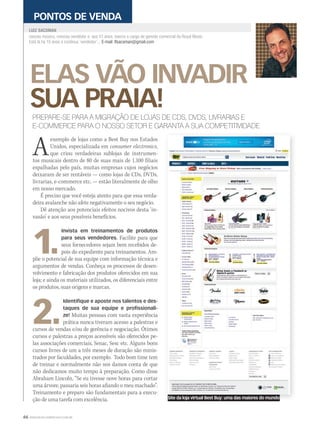 66 WWW.MUSICAEMERCADO.COM.BR
ELAS VÃO INVADIR
SUA PRAIA!
nasceu músico, cresceu vendedor e, aos 41 anos, exerce o cargo de gerente comercial da Royal Music.
Está lá há 15 anos e continua ‘vendedor’... E-mail: lfsacoman@gmail.com
LUIZ SACOMAN
PONTOS DE VENDA
PREPARE-SE PARA A MIGRAÇÃO DE LOJAS DE CDS, DVDS, LIVRARIAS E
E-COMMERCE PARA O NOSSO SETOR E GARANTA A SUA COMPETITIVIDADE
Aexemplo de lojas como a Best Buy nos Estados
Unidos, especializada em consumer electronics,
que criou verdadeiras sublojas de instrumen-
tos musicais dentro de 80 de suas mais de 1.100 filiais
espalhadas pelo país, muitas empresas cujos negócios
deixaram de ser rentáveis — como lojas de CDs, DVDs,
livrarias, e-commerce etc. — estão literalmente de olho
em nosso mercado.
É preciso que você esteja atento para que essa verda-
deira avalanche não afete negativamente o seu negócio.
Dê atenção aos potenciais efeitos nocivos desta ‘in-
vasão’ e aos seus possíveis benefícios.
1.
Invista em treinamentos de produtos
para seus vendedores. Facilite para que
seus fornecedores sejam bem recebidos de-
pois do expediente para treinamentos. Am-
plie o potencial de sua equipe com informação técnica e
argumentos de vendas. Conheça os processos de desen-
volvimento e fabricação dos produtos oferecidos em sua
loja; e ainda os materiais utilizados, os diferenciais entre
os produtos, suas origens e marcas.
2.
Identifique e aposte nos talentos e des-
taques de sua equipe e profissionali-
ze! Muitas pessoas com vasta experiência
prática nunca tiveram acesso a palestras e
cursos de vendas e/ou de gerência e negociação. Ótimos
cursos e palestras a preços acessíveis são oferecidos pe-
las associações comerciais, Senac, Sesc etc. Alguns bons
cursos livres de um a três meses de duração são minis-
trados por faculdades, por exemplo. Todo bom time tem
de treinar e normalmente não nos damos conta de que
não dedicamos muito tempo à preparação. Como disse
Abraham Lincoln, “Se eu tivesse nove horas para cortar
uma árvore, passaria seis horas afiando o meu machado”.
Treinamento e preparo são fundamentais para a execu-
ção de uma tarefa com excelência. Site da loja virtual Best Buy: uma das maiores do mundo
mm52_sacoman.indd 66 17/12/2010 20:30:39
 