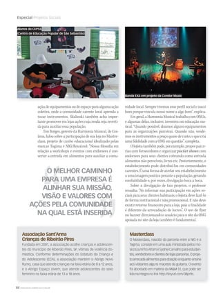 84 WWW.MUSICAEMERCADO.COM.BR
Especial Projetos Sociais
açãodeequipamentosoudeespaçoparaalgumaação
coletiva, onde a comunidade carente local aprenda a
tocar instrumentos. Skalinski também acha impor-
tante promover em lojas ações cuja renda seja reverti-
da para auxiliar essa população.
Ton Borges, gerente da Harmonia Musical, de Goi-
ânia, falou sobre a participação de sua loja no Master-
class, projeto de cunho educacional idealizado pelas
marcas Tagima e NIG/Rouxinol: “Nossa filosofia em
relação a workshops e eventos com endorsees é con-
verter a entrada em alimentos para auxiliar a comu-
nidade local. Sempre tivemos esse perfil social e isso é
bom porque vincula nosso nome a algo bom”, explica.
Emgeral,aHarmoniaMusicaltrabalhacomONGs,
e algumas delas, inclusive, investem em educação mu-
sical. “Quando possível, doamos alguns equipamentos
para as organizações parceiras. Quando não, vende-
mososinstrumentosapreçoquasedecusto,oquecria
uma fidelidade com a ONG em questão”, completa.
Olojistatambémpode,porexemplo,proporparce-
rias com fornecedores e organizar pocket shows com
endorsees para seus clientes cobrando como entrada
alimentos não perecíveis, livros etc. Posteriormente, o
estabelecimento pode distribuí-los em comunidades
carentes. É uma forma de atrelar seu estabelecimento
a uma imagem positiva perante a população, gerando
confiabilidade e, por vezes, divulgação boca a boca.
Sobre a divulgação de tais projetos, o professor
ressalta: “Ao informar sua participação em ações so-
ciais para seus clientes habituais, o lojista deve fazê-lo
de forma institucional e não promocional. E não deve
existir retorno financeiro para a loja, pois a finalidade
é diferente da arrecadação de lucros”. O uso de flyer
ou banner direcionando o usuário para o site da ONG
apoiada no site da loja também é fundamental.
Associação Sant’Anna
Crianças de Ribeirão Pires
Fundada em 2001, a associação acolhe crianças e adolescen-
tes do município de Ribeirão Pires, SP, vítimas de violência do-
méstica. Conforme determinações do Estatuto da Criança e
do Adolescente (ECA), a associação mantém o Abrigo Novo
Rumo, casa que atende crianças na faixa etária de 0 a 12 anos,
e o Abrigo Espaço Jovem, que atende adolescentes do sexo
feminino na faixa etária de 13 a 18 anos.
Masterclass
O Masterclass, nascido da parceria entre a NIG e a
Tagima, consiste em uma aula ministrada pelos mú-
sicosJuninhoAframeSydneiCarvalhoparaestudan-
tes,vendedoreseclientesdelojasparceiras.Oproje-
to arrecada alimentos para doação enquanto ensina
aos visitantes alguns macetes da guitarra. O evento
foi abordado em matéria da MM 51, que pode ser
lida na íntegra no link http://tinyurl.com/38prtls.
O MELHOR CAMINHO
PARA UMA EMPRESA É
ALINHAR SUA MISSÃO,
VISÃO E VALORES COM
AÇÕES PELA COMUNIDADE
NA QUAL ESTÁ INSERIDA
Banda EX4 em projeto da Condor Music
Alunos do CEPSS
(Centro de Educação Popular de São Sebastião)
mm52_projetossociais.indd 84 17/12/2010 21:45:02
 