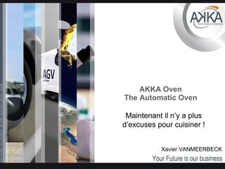 AKKA Oven The Automatic Oven Xavier VANMEERBECK Maintenant il n’y a plus d’excuses pour cuisiner ! 