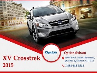 XV Crosstrek
2015
Option Subaru
2505, boul. Henri-Bourassa,
Québec (Québec), G1J 3X2
1 888 648-9518
 