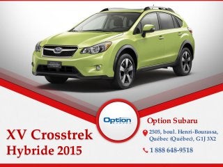 XV Crosstrek
Hybride 2015
Option Subaru
2505, boul. Henri-Bourassa,
Québec (Québec), G1J 3X2
1 888 648-9518
 
