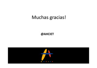 Muchas(gracias!(


    @AHCIET#
 
