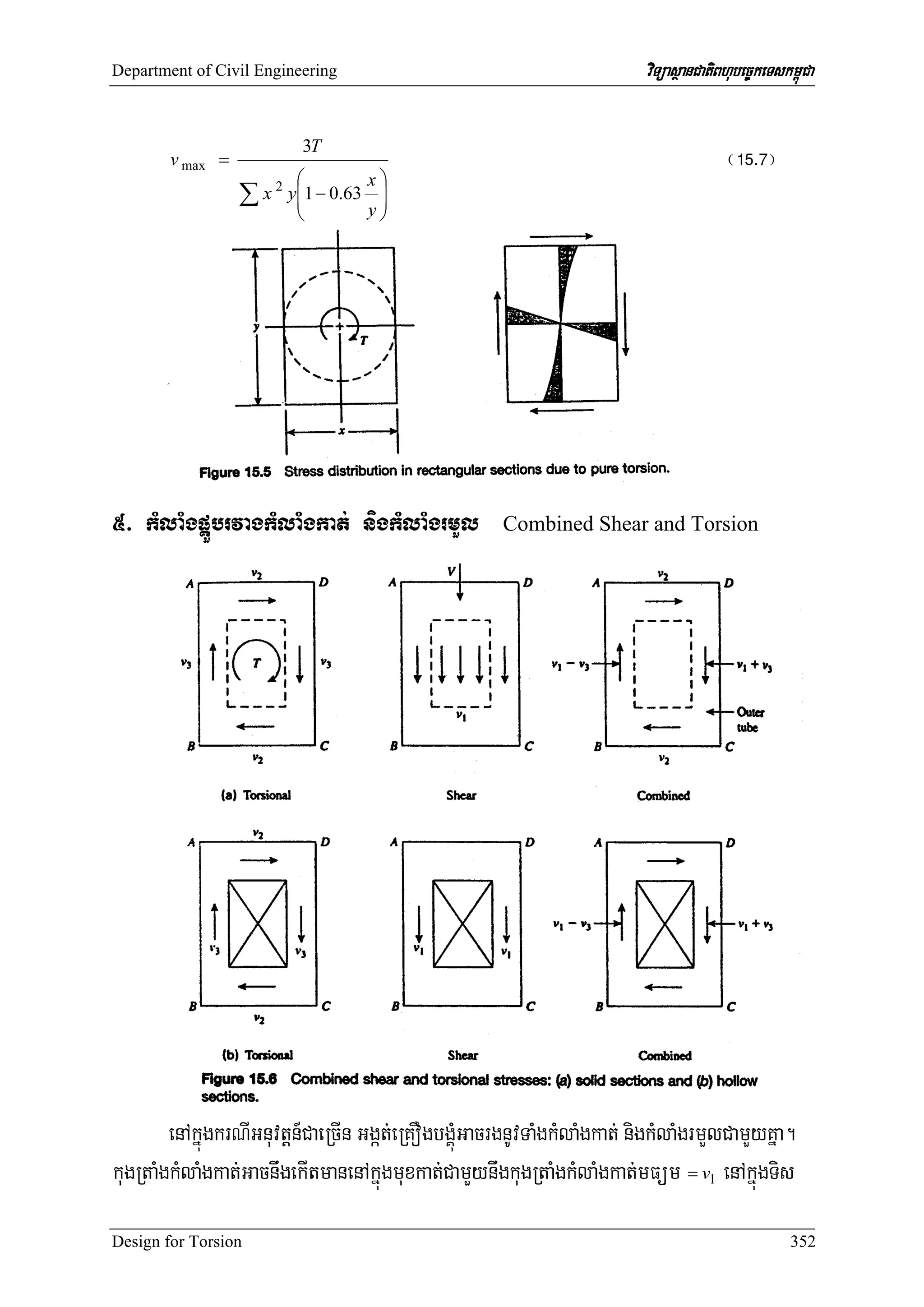 Department of Civil Engineering                                           viTüasßanCatiBhubec©keTskm<úCa


        v max =
                          3T
                                                                                        ¬!%>&¦
                         ⎛           x⎞
                  ∑ x 2 y⎜1 − 0.63
                         ⎜
                                      ⎟
                                     y⎟
                         ⎝            ⎠




5> kMlaMgpÁÜbrvagkMlaMgkat; nigkMlaMgrmYl             Combined Shear and Torsion




        enAkñúgkrNIGnuvtþn_CaeRcIn Ggát;eRKOgbgÁúMGacrgnUvTaMgkMlaMgkat; nigkMlaMgrmYlCamYyKña.
kugRtaMgkMlaMgkat;GacnwgekItmanenAkñúgmuxkat;CamYynwgkugRtaMgkMlaMgkat;mFüm = v1 enAkñúgTis
Design for Torsion                                                                                  352
 