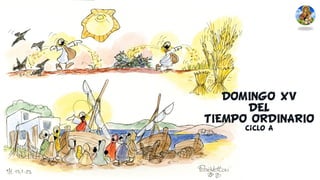DOMINGO XV
DEL
TIEMPO ORDINARIO
Ciclo A
 