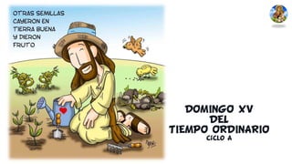 DOMINGO XV
DEL
TIEMPO ORDINARIO
Ciclo A
 