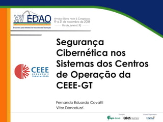 Segurança
Cibernética nos
Sistemas dos Centros
de Operação da
CEEE-GT
Fernando Eduardo Covatti
Vitor Donaduzzi
 