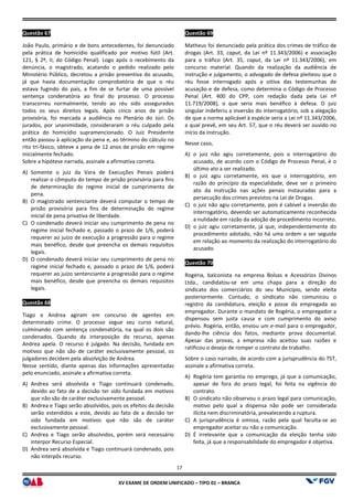 XV EX
Questão 67
João Paulo, primário e de bons antecedentes, foi denunciado
pela prática de homicídio qualificado por motivo fútil (Art.
121, § 2º, II, do Código Penal). Logo após o recebimento da
denúncia, o magistrado, acatando o pedido realizado pelo
Ministério Público, decretou a prisão preventiva do acusado,
já que havia documentação comprobatória de que o réu
estava fugindo do país, a fim de se furtar de uma
sentença condenatória ao final do processo. O processo
transcorreu normalmente, tendo ao réu sido assegurados
todos os seus direitos legais. Após cinco anos de prisão
provisória, foi marcada a audiência no Plenário do Júri. Os
jurados, por unanimidade, consideraram o réu culpado pela
prática do homicídio supramencionado. O Juiz Presidente
então passou à aplicação da pena e, ao término do cálculo no
rito tri-fásico, obteve a pena de 12 anos de prisão em regime
inicialmente fechado.
Sobre a hipótese narrada, assinale a afirmativa correta.
A) Somente o juiz da Vara de Execuções Penais poderá
realizar o cômputo do tempo de prisão provisória para fins
de determinação do regime inicial de cumprimento de
pena.
B) O magistrado sentenciante deverá computar o temp
prisão provisória para fins de determinação do regime
inicial de pena privativa de liberdade.
C) O condenado deverá iniciar seu cumprimento de pena no
regime inicial fechado e, passado o prazo de 1/6, poderá
requerer ao juízo de execução a progressão par
mais benéfico, desde que preencha os demais requisitos
legais.
D) O condenado deverá iniciar seu cumprimento de pena no
regime inicial fechado e, passado o prazo de 1/6, poderá
requerer ao juízo sentenciante a progressão para o regime
mais benéfico, desde que preencha os demais requisitos
legais.
Questão 68
Tiago e Andrea agiram em concurso de agentes em
determinado crime. O processo segue seu curso natural,
culminando com sentença condenatória, na qual os dois são
condenados. Quando da interposição do recurso, apenas
Andrea apela. O recurso é julgado. Na decisão, fundada em
motivos que não são de caráter exclusivamente pessoal, os
julgadores decidem pela absolvição de Andrea.
Nesse sentido, diante apenas das informações apresentadas
pelo enunciado, assinale a afirmativa correta.
A) Andrea será absolvida e Tiago continuará condenado,
devido ao fato de a decisão ter sido fundada em motivos
que não são de caráter exclusivamente pessoal.
B) Andrea e Tiago serão absolvidos, pois os efeitos da
serão estendidos a este, devido ao fato de a decisão ter
sido fundada em motivos que não são de caráter
exclusivamente pessoal.
C) Andrea e Tiago serão absolvidos, porém será necessário
interpor Recurso Especial.
D) Andrea será absolvida e Tiago continuará condenado, pois
não interpôs recurso.
17
EXAME DE ORDEM UNIFICADO – TIPO 01 – BRANCA
João Paulo, primário e de bons antecedentes, foi denunciado
pela prática de homicídio qualificado por motivo fútil (Art.
Penal). Logo após o recebimento da
denúncia, o magistrado, acatando o pedido realizado pelo
Ministério Público, decretou a prisão preventiva do acusado,
já que havia documentação comprobatória de que o réu
estava fugindo do país, a fim de se furtar de uma possível
sentença condenatória ao final do processo. O processo
transcorreu normalmente, tendo ao réu sido assegurados
todos os seus direitos legais. Após cinco anos de prisão
provisória, foi marcada a audiência no Plenário do Júri. Os
dade, consideraram o réu culpado pela
prática do homicídio supramencionado. O Juiz Presidente
então passou à aplicação da pena e, ao término do cálculo no
fásico, obteve a pena de 12 anos de prisão em regime
narrada, assinale a afirmativa correta.
Somente o juiz da Vara de Execuções Penais poderá
realizar o cômputo do tempo de prisão provisória para fins
de determinação do regime inicial de cumprimento de
O magistrado sentenciante deverá computar o tempo de
prisão provisória para fins de determinação do regime
O condenado deverá iniciar seu cumprimento de pena no
regime inicial fechado e, passado o prazo de 1/6, poderá
requerer ao juízo de execução a progressão para o regime
mais benéfico, desde que preencha os demais requisitos
O condenado deverá iniciar seu cumprimento de pena no
regime inicial fechado e, passado o prazo de 1/6, poderá
requerer ao juízo sentenciante a progressão para o regime
, desde que preencha os demais requisitos
Tiago e Andrea agiram em concurso de agentes em
determinado crime. O processo segue seu curso natural,
culminando com sentença condenatória, na qual os dois são
interposição do recurso, apenas
Andrea apela. O recurso é julgado. Na decisão, fundada em
motivos que não são de caráter exclusivamente pessoal, os
julgadores decidem pela absolvição de Andrea.
Nesse sentido, diante apenas das informações apresentadas
enunciado, assinale a afirmativa correta.
Andrea será absolvida e Tiago continuará condenado,
devido ao fato de a decisão ter sido fundada em motivos
que não são de caráter exclusivamente pessoal.
Andrea e Tiago serão absolvidos, pois os efeitos da decisão
serão estendidos a este, devido ao fato de a decisão ter
sido fundada em motivos que não são de caráter
Andrea e Tiago serão absolvidos, porém será necessário
continuará condenado, pois
Questão 69
Matheus foi denunciado pela prática dos crimes de tráfico de
drogas (Art. 33, caput, da Lei nº 11.343/2006) e associação
para o tráfico (Art. 35, caput
concurso material. Quando da realização da audiência de
instrução e julgamento, o advogado de defesa pleiteou que o
réu fosse interrogado após a oitiva das testemunhas de
acusação e de defesa, como determina o Código de Processo
Penal (Art. 400 do CPP, com redação dada p
11.719/2008), o que seria mais benéfico à defesa. O juiz
singular indeferiu a inversão do interrogatório, sob a alegação
de que a norma aplicável à espécie seria a Lei nº 11.343/2006,
a qual prevê, em seu Art. 57, que o réu deverá ser ouvido no
início da instrução.
Nesse caso,
A) o juiz não agiu corretamente, pois o interrogatório do
acusado, de acordo com o Código de Processo Penal, é o
último ato a ser realizado.
B) o juiz agiu corretamente, eis que o interrogatório, em
razão do princípio da especialidade, deve ser o primeiro
ato da instrução nas ações penais instauradas para a
persecução dos crimes previstos na Lei de Drogas.
C) o juiz não agiu corretamente, pois é cabível a inversão do
interrogatório, devendo ser automaticamente reconhecida
a nulidade em razão da adoção de procedimento incorreto.
D) o juiz agiu corretamente, já que, independentemente do
procedimento adotado, não há uma ordem a ser seguida
em relação ao momento da realização do interrogatório do
acusado.
Questão 70
Rogéria, balconista na empresa Bolsas e Acessórios Divinos
Ltda., candidatou-se em uma chapa para a direção do
sindicato dos comerciários do seu Município, sendo eleita
posteriormente. Contudo, o sindicato não comunicou o
registro da candidatura, eleição e
empregador. Durante o mandato de Rogéria, o empregador a
dispensou sem justa causa e com cumprimento do aviso
prévio. Rogéria, então, enviou um
dando-lhe ciência dos fatos, mediante prova documental.
Apesar das provas, a empresa não aceitou suas razões e
ratificou o desejo de romper o contrato de trabalho.
Sobre o caso narrado, de acordo com a jurisprudência do TST,
assinale a afirmativa correta.
A) Rogéria tem garantia no emprego, já que a comunicação,
apesar de fora do prazo legal, foi feita na vigência do
contrato.
B) O sindicato não observou o prazo legal para comunicação,
motivo pelo qual a dispensa não pode ser considerada
ilícita nem discriminatória, prevalecendo a ruptura.
C) A jurisprudência é omissa, razão
empregador aceitar ou não a comunicação.
D) É irrelevante que a comunicação da eleição tenha sido
feita, já que a responsabilidade do empregador é objetiva.
Matheus foi denunciado pela prática dos crimes de tráfico de
, da Lei nº 11.343/2006) e associação
caput, da Lei nº 11.343/2006), em
al. Quando da realização da audiência de
instrução e julgamento, o advogado de defesa pleiteou que o
réu fosse interrogado após a oitiva das testemunhas de
acusação e de defesa, como determina o Código de Processo
Penal (Art. 400 do CPP, com redação dada pela Lei nº
11.719/2008), o que seria mais benéfico à defesa. O juiz
singular indeferiu a inversão do interrogatório, sob a alegação
de que a norma aplicável à espécie seria a Lei nº 11.343/2006,
a qual prevê, em seu Art. 57, que o réu deverá ser ouvido no
o juiz não agiu corretamente, pois o interrogatório do
acusado, de acordo com o Código de Processo Penal, é o
último ato a ser realizado.
o juiz agiu corretamente, eis que o interrogatório, em
especialidade, deve ser o primeiro
ato da instrução nas ações penais instauradas para a
persecução dos crimes previstos na Lei de Drogas.
o juiz não agiu corretamente, pois é cabível a inversão do
interrogatório, devendo ser automaticamente reconhecida
ulidade em razão da adoção de procedimento incorreto.
o juiz agiu corretamente, já que, independentemente do
procedimento adotado, não há uma ordem a ser seguida
em relação ao momento da realização do interrogatório do
Rogéria, balconista na empresa Bolsas e Acessórios Divinos
se em uma chapa para a direção do
sindicato dos comerciários do seu Município, sendo eleita
posteriormente. Contudo, o sindicato não comunicou o
registro da candidatura, eleição e posse da empregada ao
empregador. Durante o mandato de Rogéria, o empregador a
dispensou sem justa causa e com cumprimento do aviso
prévio. Rogéria, então, enviou um e-mail para o empregador,
lhe ciência dos fatos, mediante prova documental.
das provas, a empresa não aceitou suas razões e
ratificou o desejo de romper o contrato de trabalho.
Sobre o caso narrado, de acordo com a jurisprudência do TST,
Rogéria tem garantia no emprego, já que a comunicação,
de fora do prazo legal, foi feita na vigência do
O sindicato não observou o prazo legal para comunicação,
motivo pelo qual a dispensa não pode ser considerada
ilícita nem discriminatória, prevalecendo a ruptura.
A jurisprudência é omissa, razão pela qual faculta-se ao
empregador aceitar ou não a comunicação.
É irrelevante que a comunicação da eleição tenha sido
feita, já que a responsabilidade do empregador é objetiva.
 
