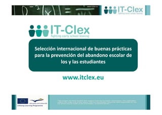Selección internacional de buenas prácticas
para la prevención del abandono escolar de
los y las estudiantes
www.itclex.eu
 