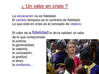 La obcecación no es fidelidad.
El cambio tampoco es lo contrario de fidelidad.
Lo que está en crisis es el concepto de vit...