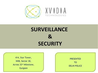 SURVEILLANCE
&
SECURITY
414, Star Tower,
NH8, Sector 30,
Across 32nd
Milestone,
Gurgaon
PRESENTED
TO
DELHI POLICE
 